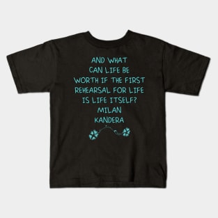 And what can life be worth if the first rehearsal for life is life itself? milan kundera by chakibium Kids T-Shirt